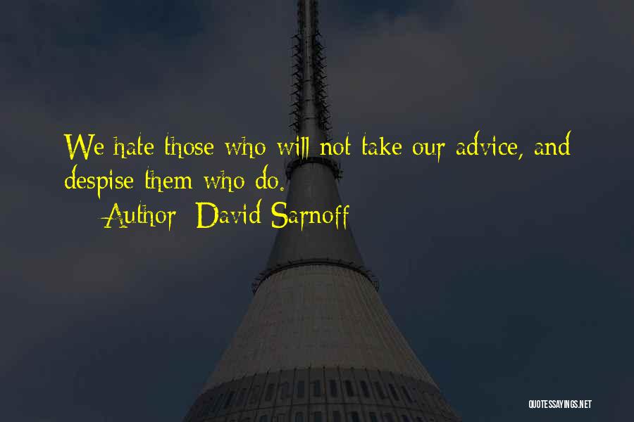 David Sarnoff Quotes: We Hate Those Who Will Not Take Our Advice, And Despise Them Who Do.