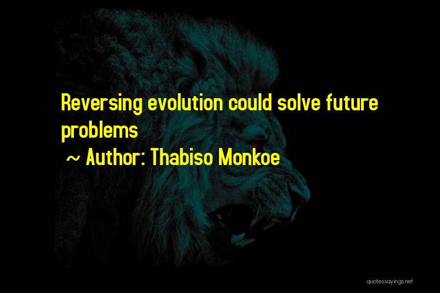 Thabiso Monkoe Quotes: Reversing Evolution Could Solve Future Problems