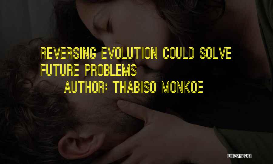 Thabiso Monkoe Quotes: Reversing Evolution Could Solve Future Problems