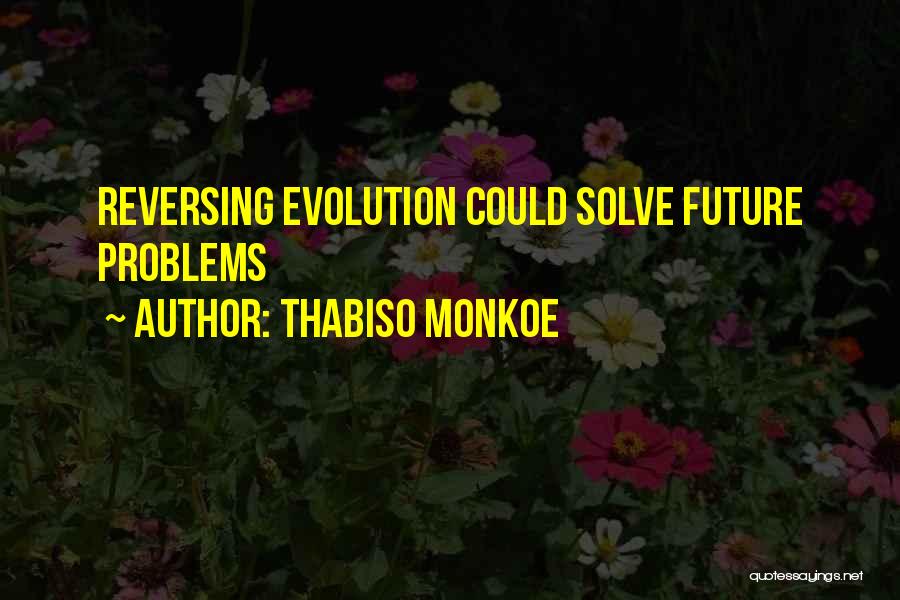 Thabiso Monkoe Quotes: Reversing Evolution Could Solve Future Problems