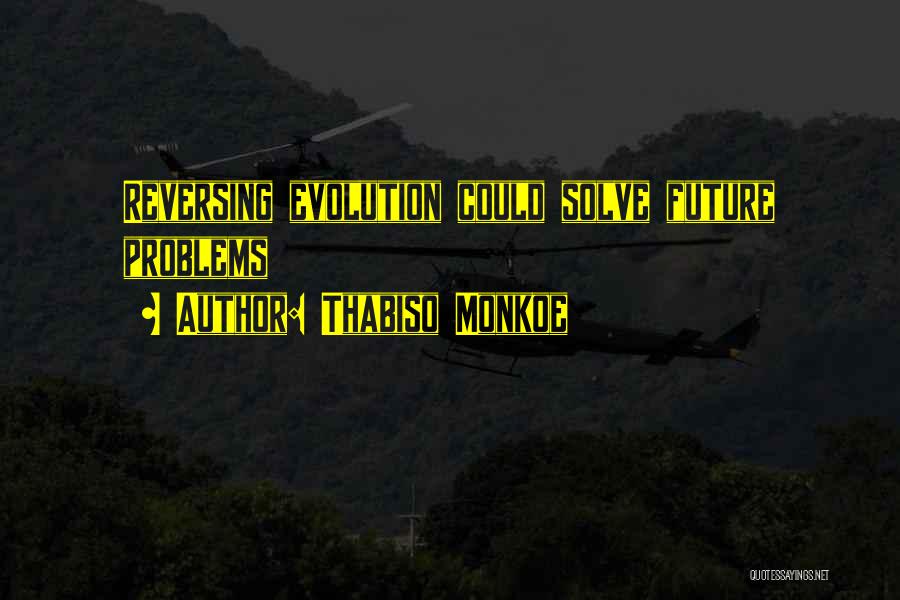 Thabiso Monkoe Quotes: Reversing Evolution Could Solve Future Problems