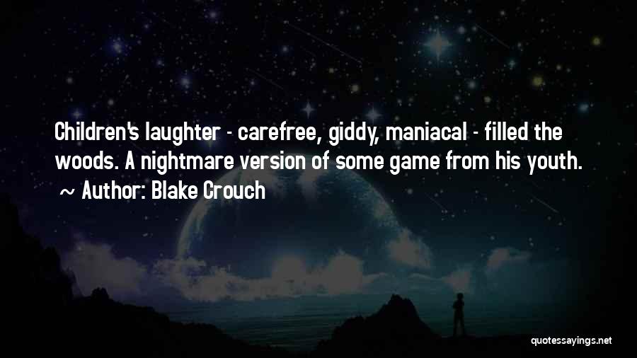 Blake Crouch Quotes: Children's Laughter - Carefree, Giddy, Maniacal - Filled The Woods. A Nightmare Version Of Some Game From His Youth.
