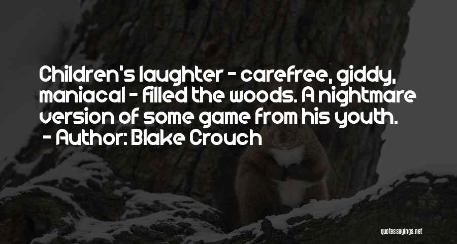 Blake Crouch Quotes: Children's Laughter - Carefree, Giddy, Maniacal - Filled The Woods. A Nightmare Version Of Some Game From His Youth.