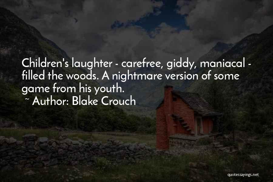 Blake Crouch Quotes: Children's Laughter - Carefree, Giddy, Maniacal - Filled The Woods. A Nightmare Version Of Some Game From His Youth.