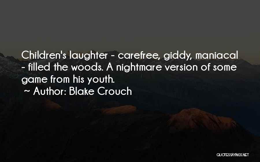 Blake Crouch Quotes: Children's Laughter - Carefree, Giddy, Maniacal - Filled The Woods. A Nightmare Version Of Some Game From His Youth.