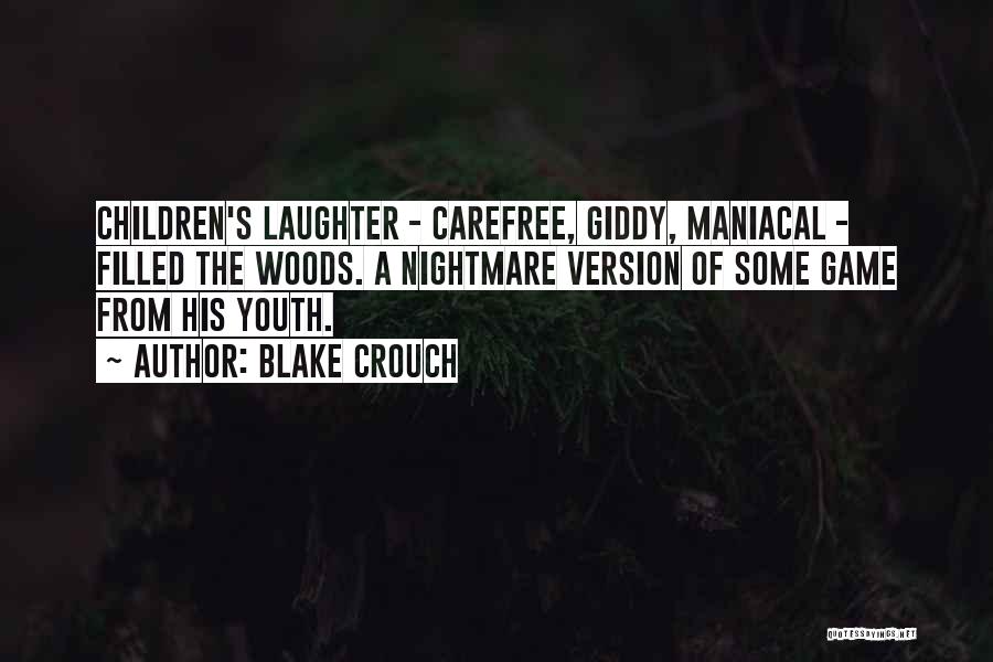 Blake Crouch Quotes: Children's Laughter - Carefree, Giddy, Maniacal - Filled The Woods. A Nightmare Version Of Some Game From His Youth.