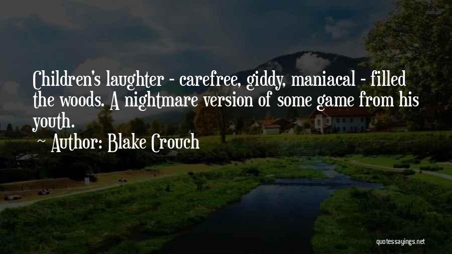 Blake Crouch Quotes: Children's Laughter - Carefree, Giddy, Maniacal - Filled The Woods. A Nightmare Version Of Some Game From His Youth.