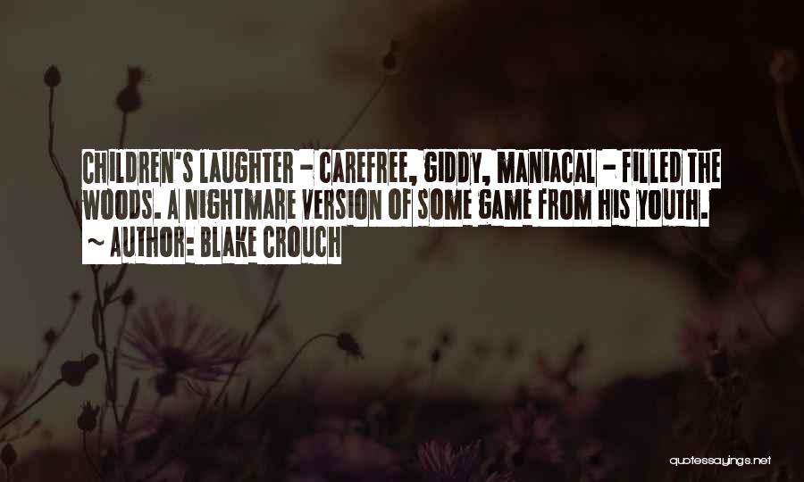 Blake Crouch Quotes: Children's Laughter - Carefree, Giddy, Maniacal - Filled The Woods. A Nightmare Version Of Some Game From His Youth.