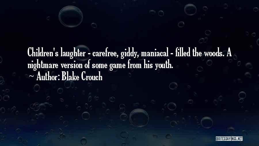 Blake Crouch Quotes: Children's Laughter - Carefree, Giddy, Maniacal - Filled The Woods. A Nightmare Version Of Some Game From His Youth.