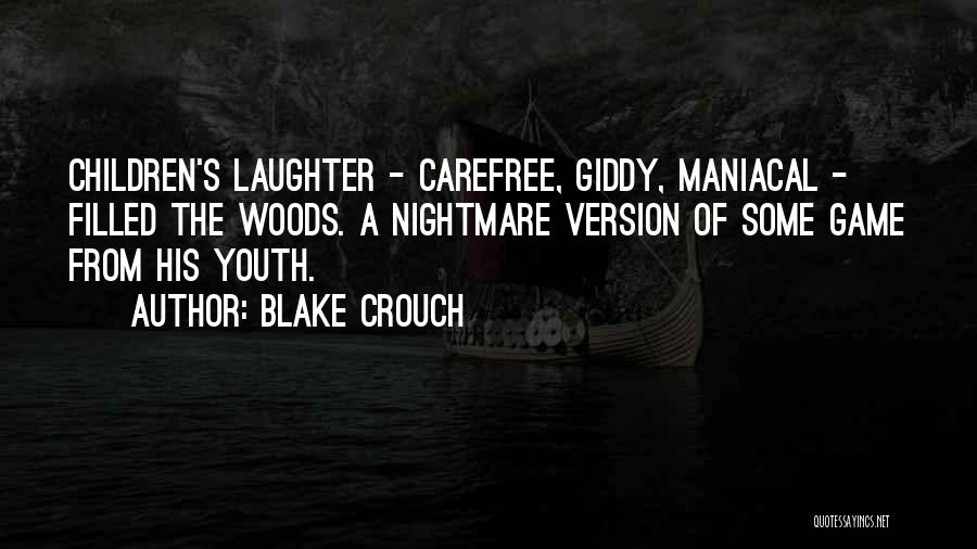 Blake Crouch Quotes: Children's Laughter - Carefree, Giddy, Maniacal - Filled The Woods. A Nightmare Version Of Some Game From His Youth.