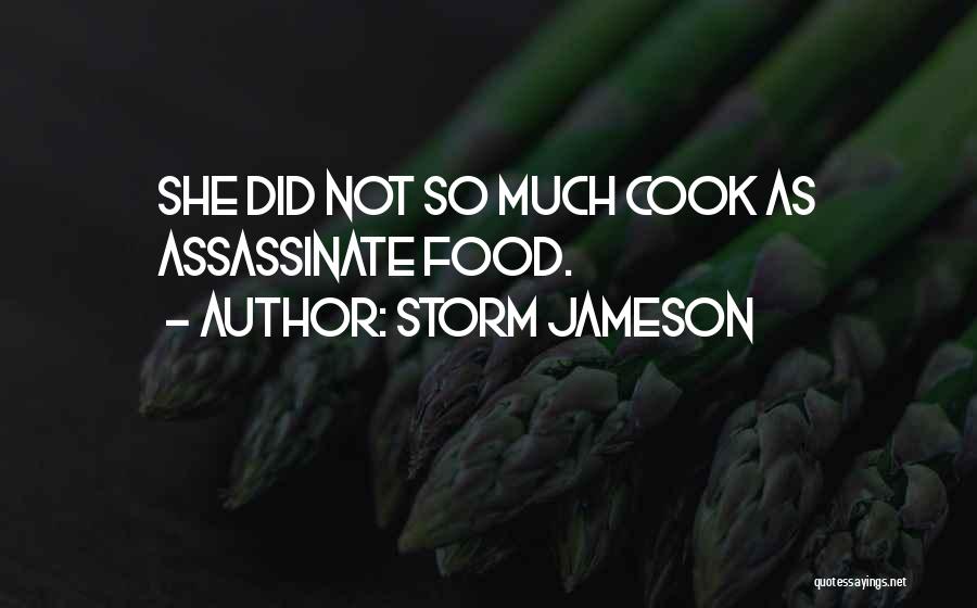 Storm Jameson Quotes: She Did Not So Much Cook As Assassinate Food.
