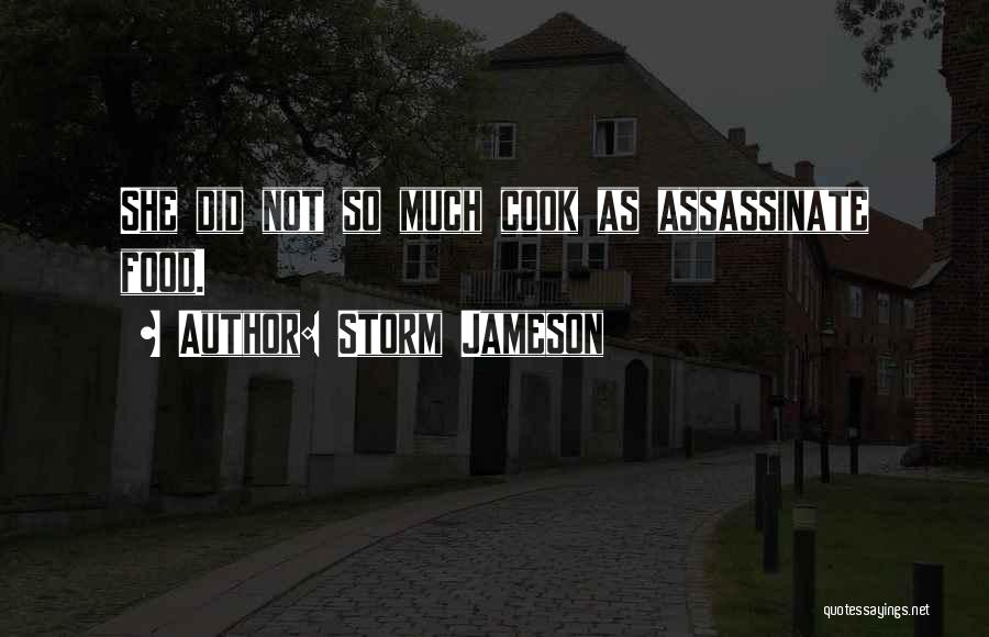 Storm Jameson Quotes: She Did Not So Much Cook As Assassinate Food.
