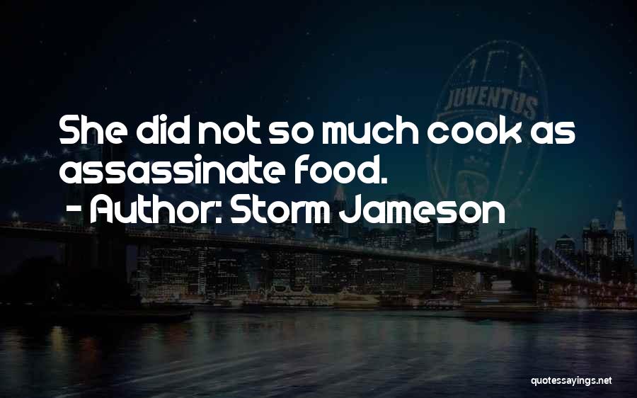 Storm Jameson Quotes: She Did Not So Much Cook As Assassinate Food.