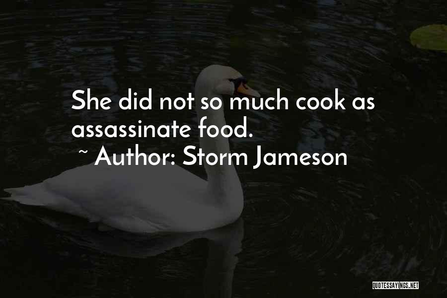 Storm Jameson Quotes: She Did Not So Much Cook As Assassinate Food.
