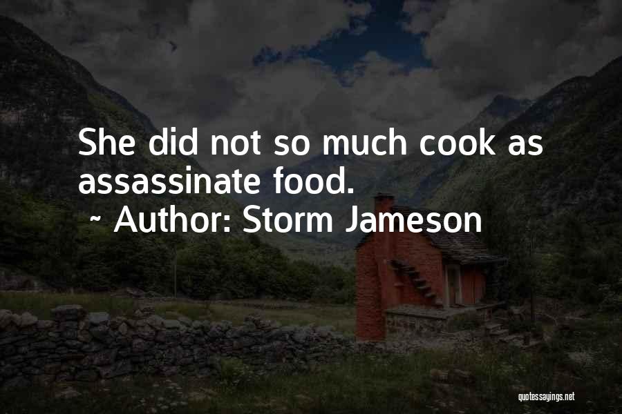 Storm Jameson Quotes: She Did Not So Much Cook As Assassinate Food.