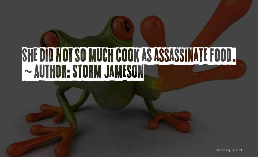 Storm Jameson Quotes: She Did Not So Much Cook As Assassinate Food.