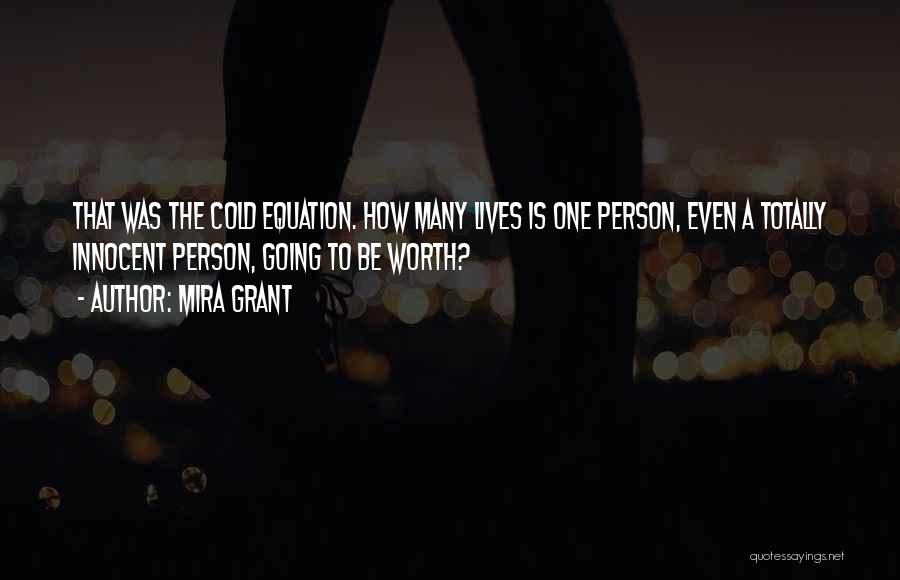 Mira Grant Quotes: That Was The Cold Equation. How Many Lives Is One Person, Even A Totally Innocent Person, Going To Be Worth?