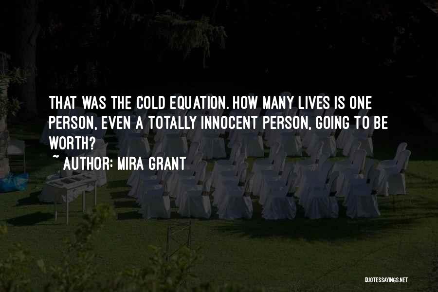 Mira Grant Quotes: That Was The Cold Equation. How Many Lives Is One Person, Even A Totally Innocent Person, Going To Be Worth?