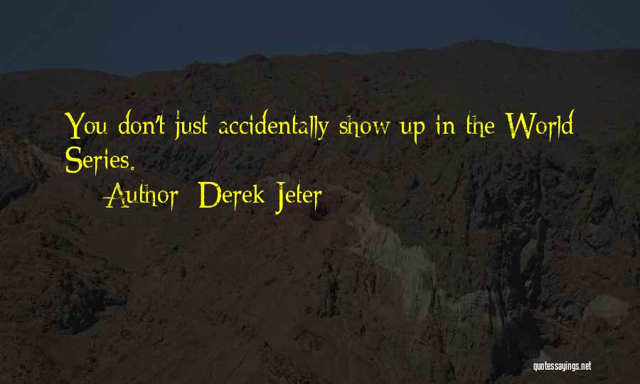 Derek Jeter Quotes: You Don't Just Accidentally Show Up In The World Series.