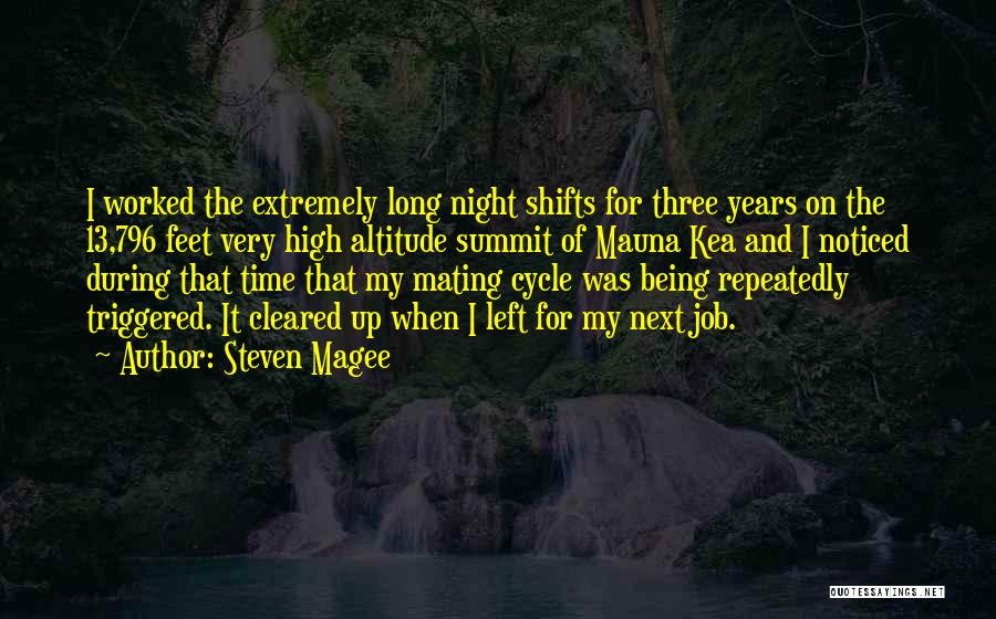 Steven Magee Quotes: I Worked The Extremely Long Night Shifts For Three Years On The 13,796 Feet Very High Altitude Summit Of Mauna