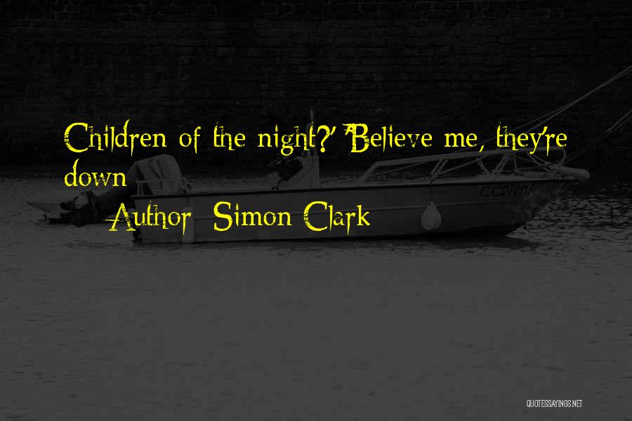 Simon Clark Quotes: Children Of The Night?' 'believe Me, They're Down