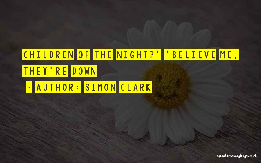 Simon Clark Quotes: Children Of The Night?' 'believe Me, They're Down