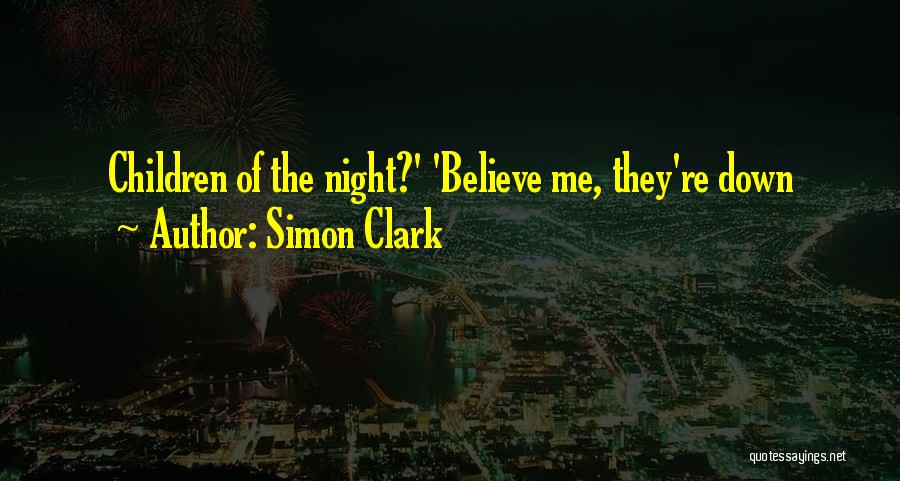 Simon Clark Quotes: Children Of The Night?' 'believe Me, They're Down