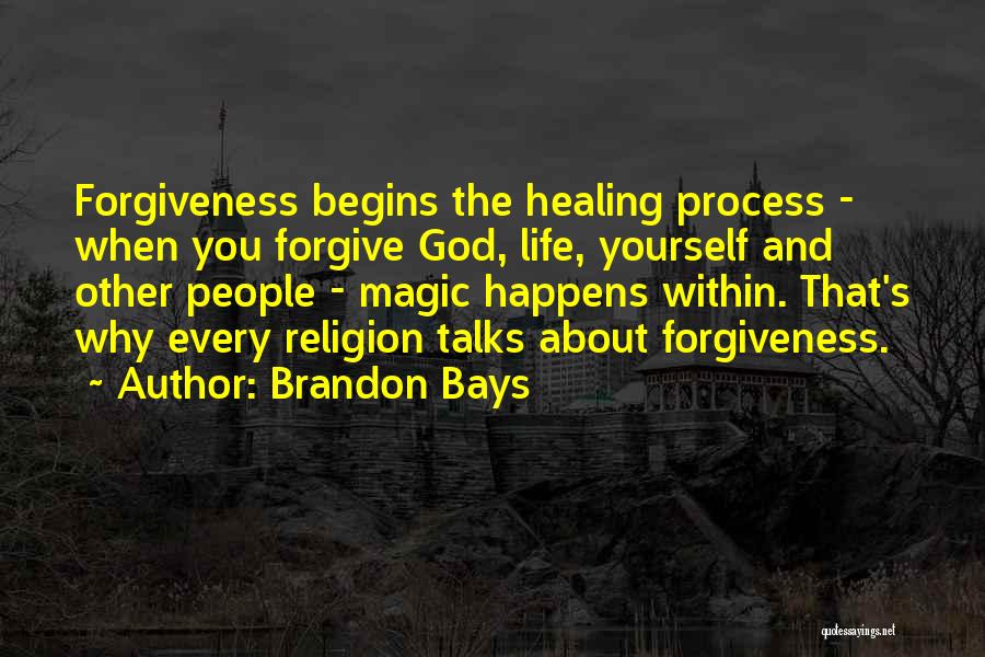 Brandon Bays Quotes: Forgiveness Begins The Healing Process - When You Forgive God, Life, Yourself And Other People - Magic Happens Within. That's