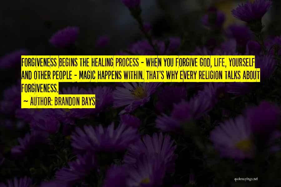 Brandon Bays Quotes: Forgiveness Begins The Healing Process - When You Forgive God, Life, Yourself And Other People - Magic Happens Within. That's