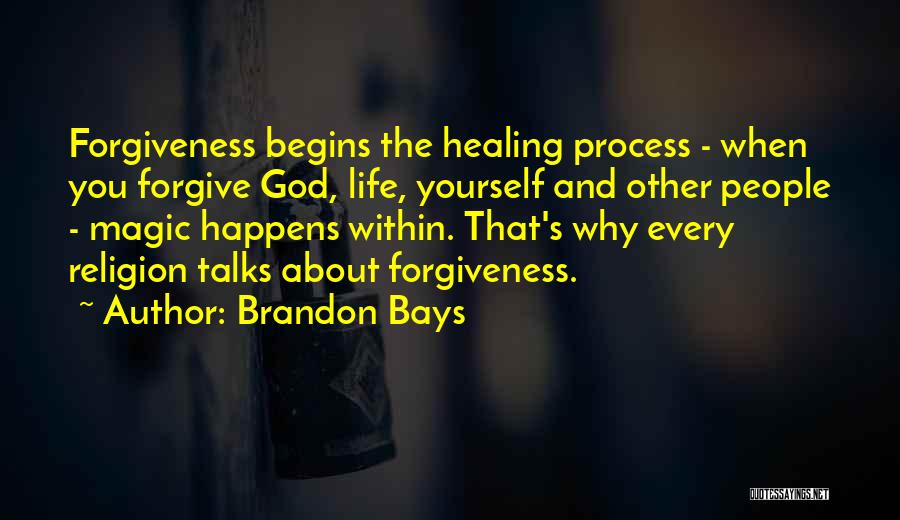 Brandon Bays Quotes: Forgiveness Begins The Healing Process - When You Forgive God, Life, Yourself And Other People - Magic Happens Within. That's