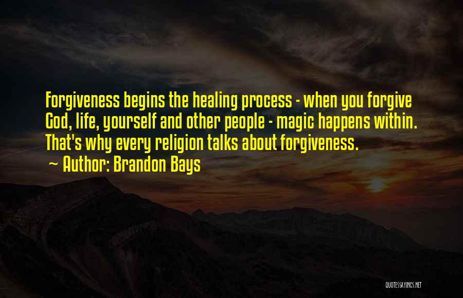 Brandon Bays Quotes: Forgiveness Begins The Healing Process - When You Forgive God, Life, Yourself And Other People - Magic Happens Within. That's