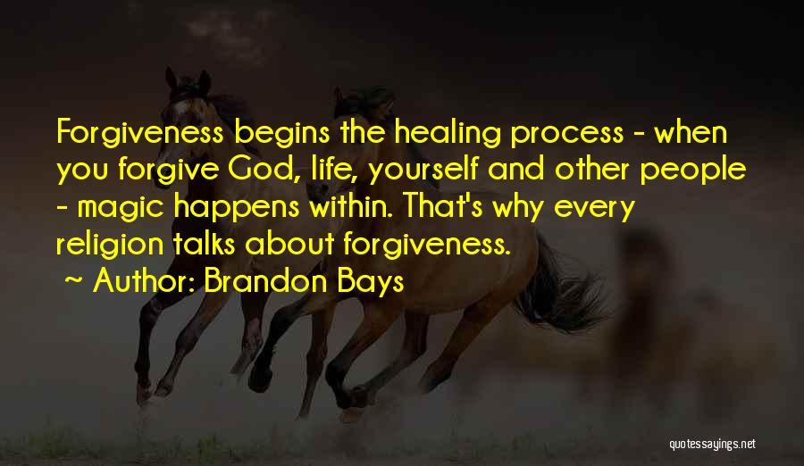 Brandon Bays Quotes: Forgiveness Begins The Healing Process - When You Forgive God, Life, Yourself And Other People - Magic Happens Within. That's