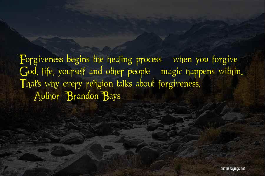 Brandon Bays Quotes: Forgiveness Begins The Healing Process - When You Forgive God, Life, Yourself And Other People - Magic Happens Within. That's