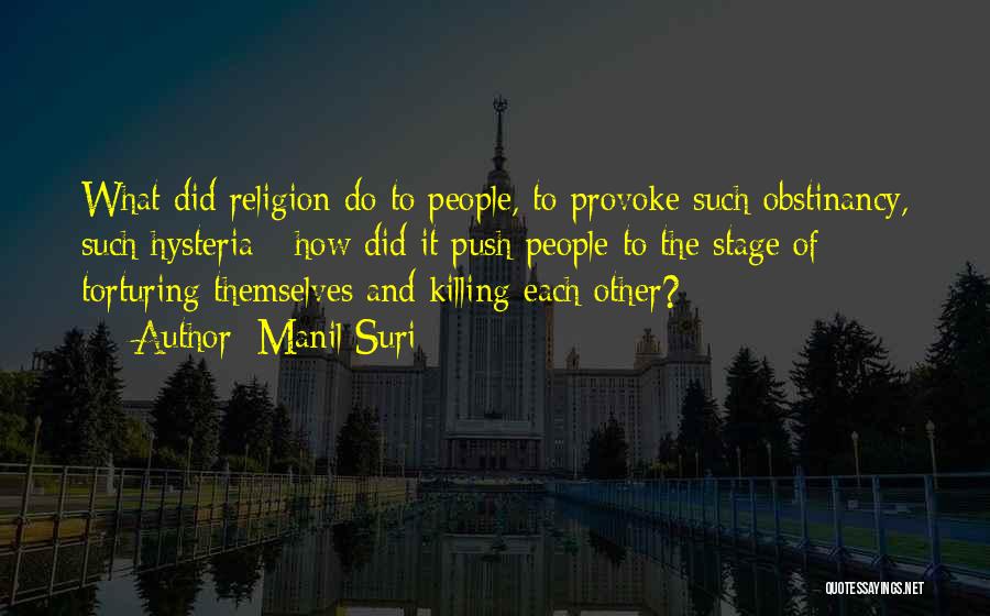 Manil Suri Quotes: What Did Religion Do To People, To Provoke Such Obstinancy, Such Hysteria - How Did It Push People To The