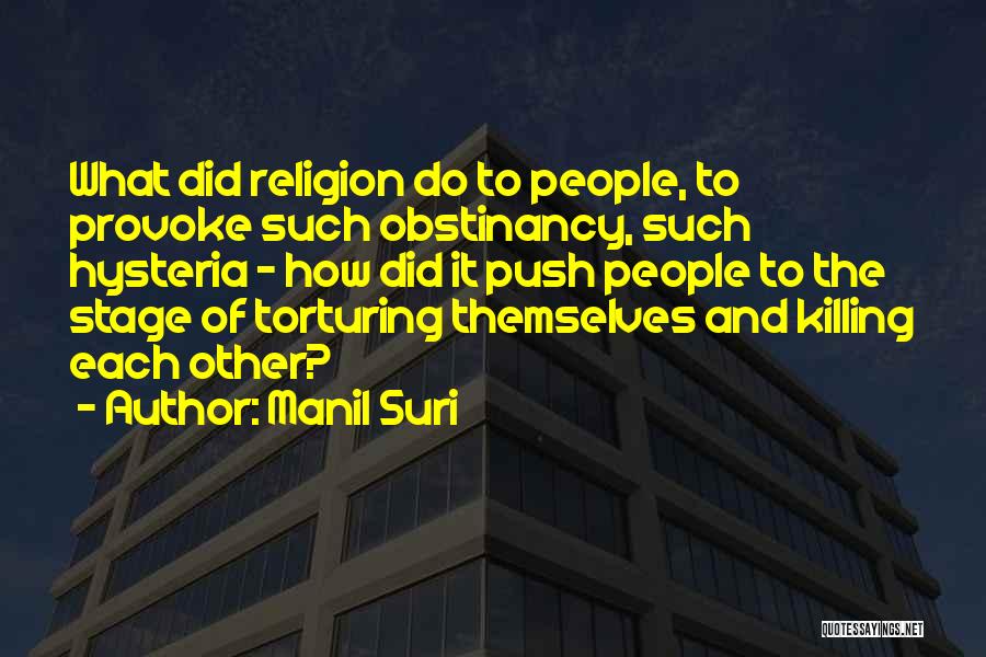 Manil Suri Quotes: What Did Religion Do To People, To Provoke Such Obstinancy, Such Hysteria - How Did It Push People To The