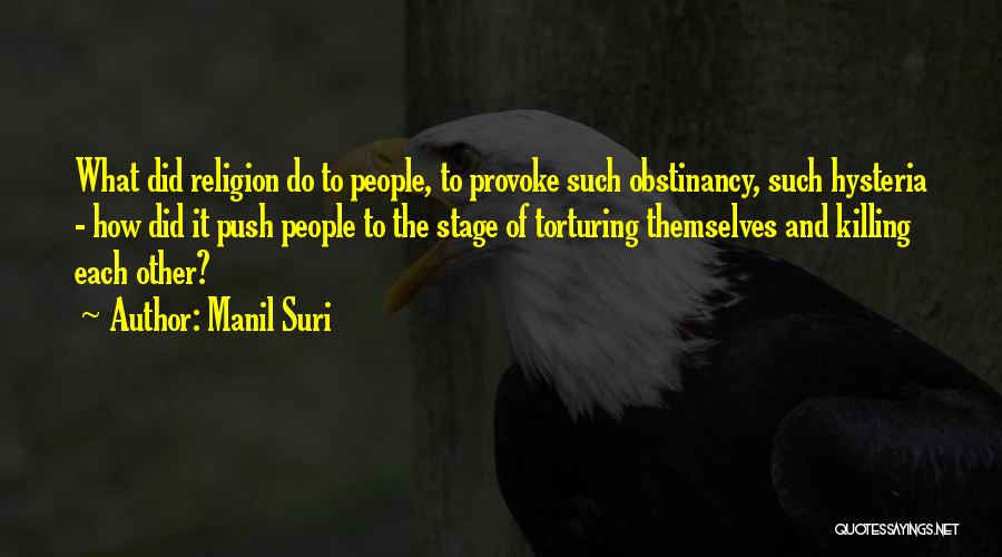 Manil Suri Quotes: What Did Religion Do To People, To Provoke Such Obstinancy, Such Hysteria - How Did It Push People To The