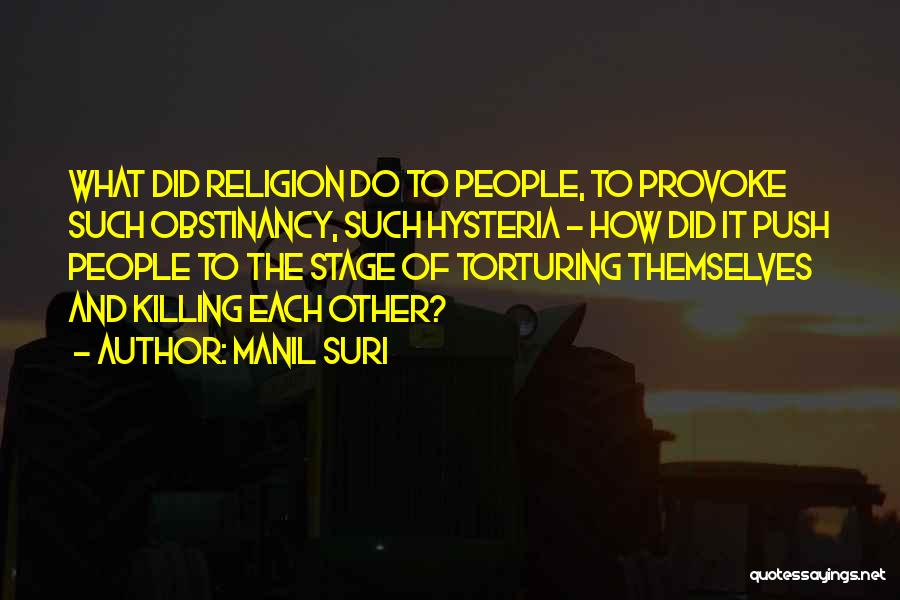 Manil Suri Quotes: What Did Religion Do To People, To Provoke Such Obstinancy, Such Hysteria - How Did It Push People To The