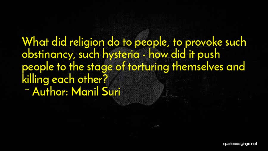 Manil Suri Quotes: What Did Religion Do To People, To Provoke Such Obstinancy, Such Hysteria - How Did It Push People To The