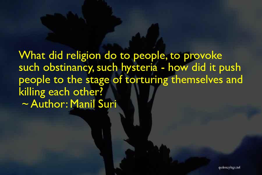 Manil Suri Quotes: What Did Religion Do To People, To Provoke Such Obstinancy, Such Hysteria - How Did It Push People To The