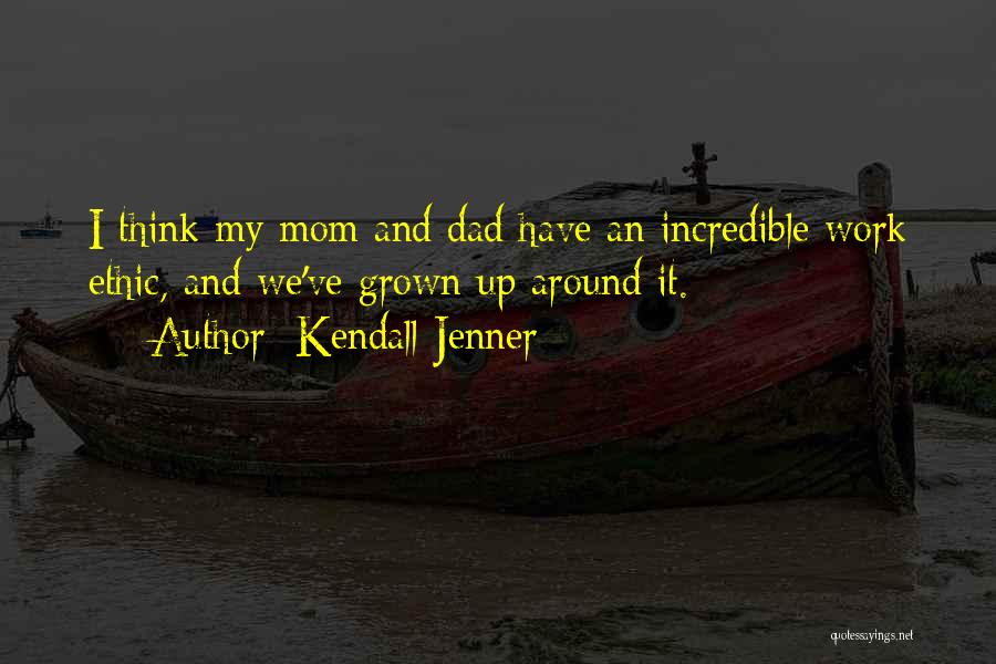 Kendall Jenner Quotes: I Think My Mom And Dad Have An Incredible Work Ethic, And We've Grown Up Around It.