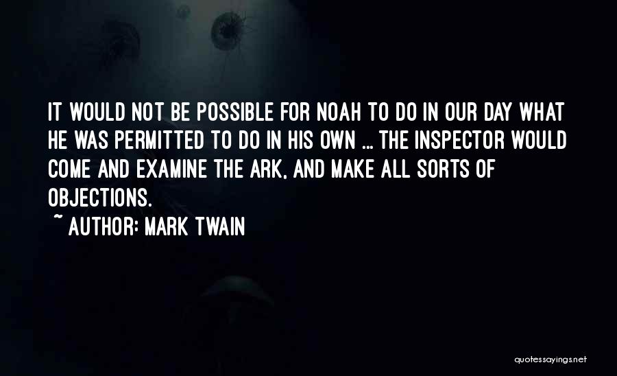 Mark Twain Quotes: It Would Not Be Possible For Noah To Do In Our Day What He Was Permitted To Do In His