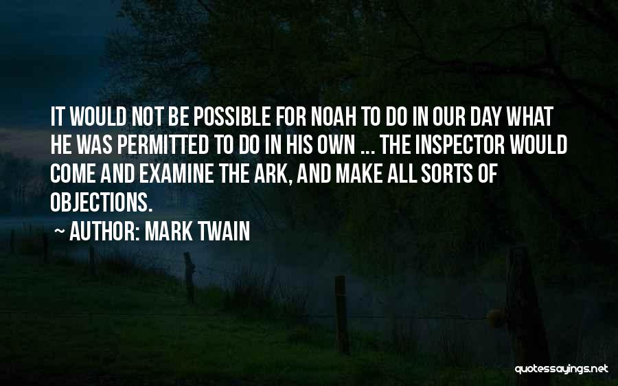 Mark Twain Quotes: It Would Not Be Possible For Noah To Do In Our Day What He Was Permitted To Do In His