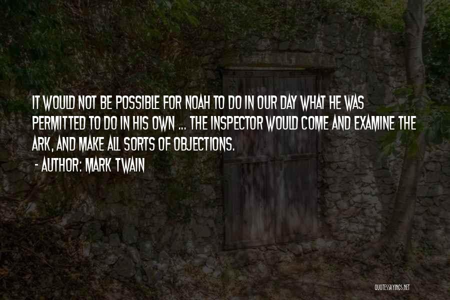 Mark Twain Quotes: It Would Not Be Possible For Noah To Do In Our Day What He Was Permitted To Do In His