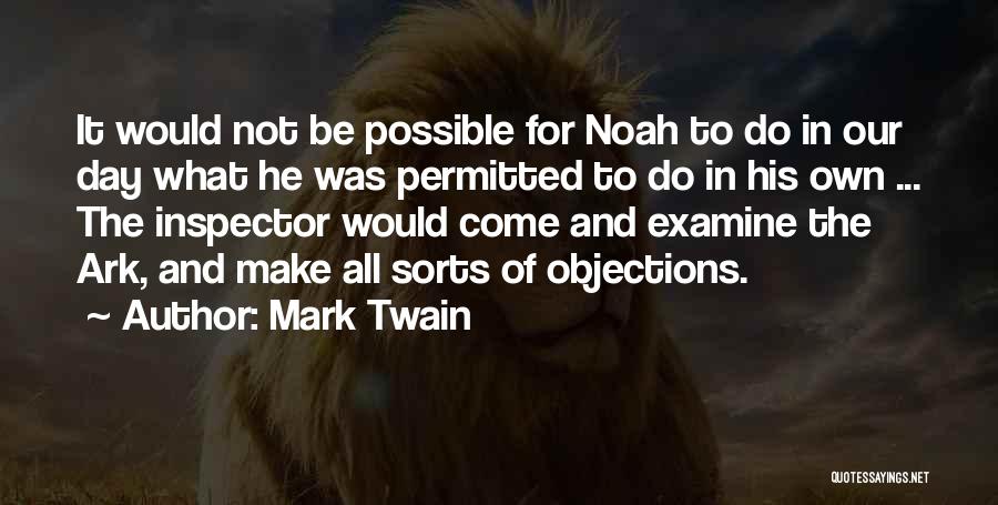 Mark Twain Quotes: It Would Not Be Possible For Noah To Do In Our Day What He Was Permitted To Do In His