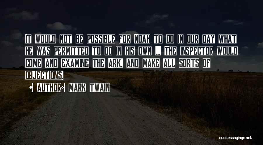 Mark Twain Quotes: It Would Not Be Possible For Noah To Do In Our Day What He Was Permitted To Do In His