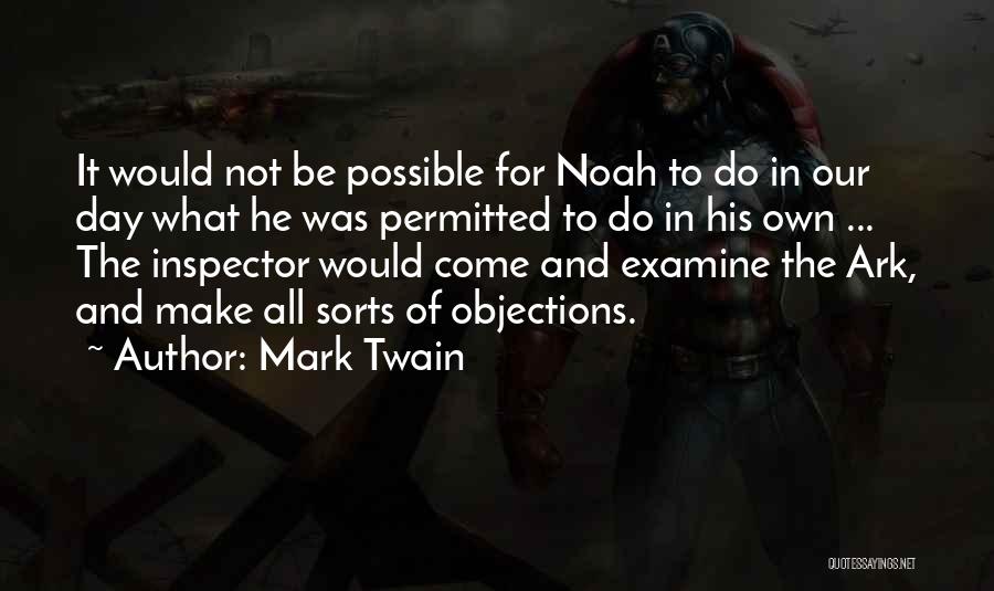 Mark Twain Quotes: It Would Not Be Possible For Noah To Do In Our Day What He Was Permitted To Do In His