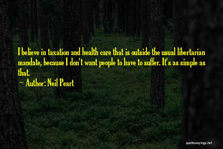 Neil Peart Quotes: I Believe In Taxation And Health Care That Is Outside The Usual Libertarian Mandate, Because I Don't Want People To