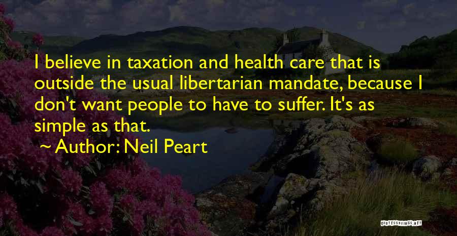 Neil Peart Quotes: I Believe In Taxation And Health Care That Is Outside The Usual Libertarian Mandate, Because I Don't Want People To