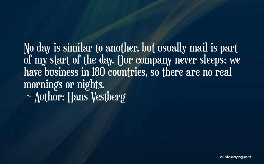 Hans Vestberg Quotes: No Day Is Similar To Another, But Usually Mail Is Part Of My Start Of The Day. Our Company Never