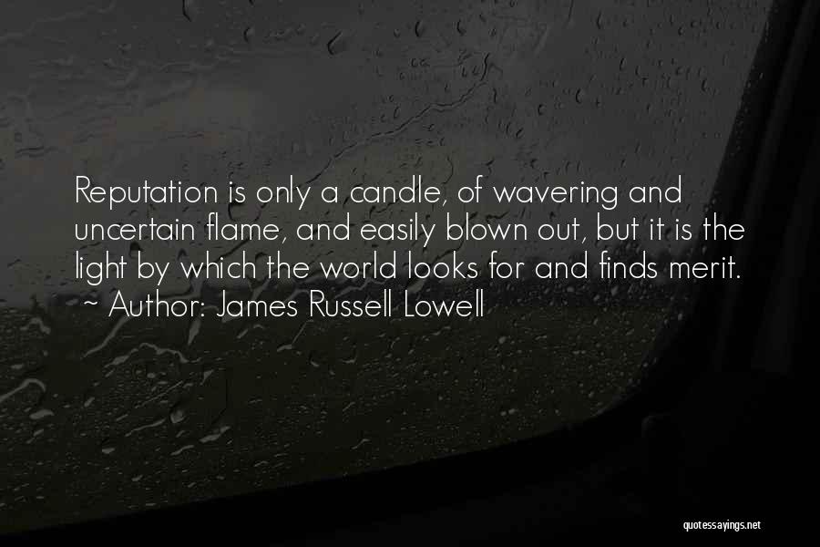 James Russell Lowell Quotes: Reputation Is Only A Candle, Of Wavering And Uncertain Flame, And Easily Blown Out, But It Is The Light By